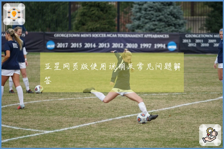 亚星网页版使用说明及常见问题解答